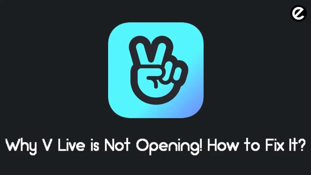 Why VLive is Not Opening! How to Fix It?