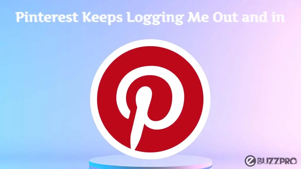 Pinterest Keeps Logging Me Out and in! How to Fix Easily?