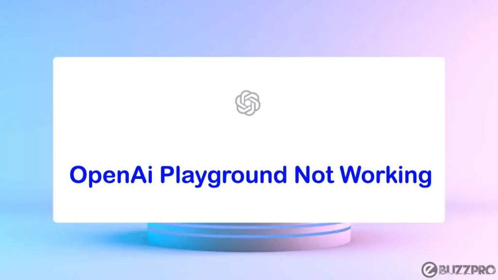 OpenAi Playground Not Working | Reasons & Fixes
