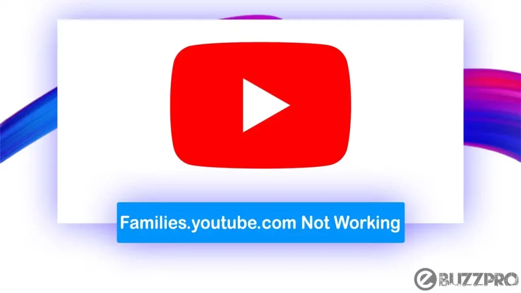Families.youtube.com Not Working | Reason & Fixes