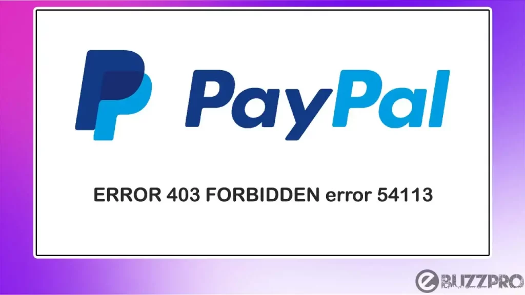 Fix 'PayPal Error 54113' Problem, ERROR 403 FORBIDDEN error 54113, PayPal Error 403 Forbidden error 54113