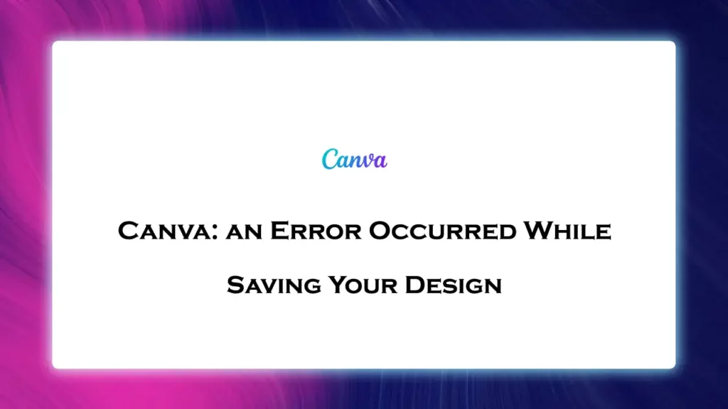 Canva an Error Occurred While Saving Your Design
